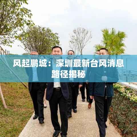 风起鹏城:深圳最新台风消息路径揭秘