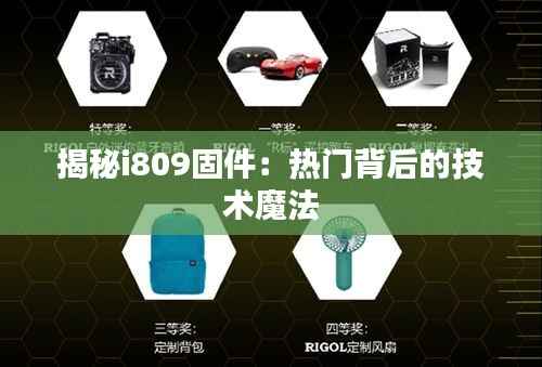 揭秘i809固件：热门背后的技术魔法