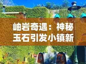 岫岩奇遇：神秘玉石引发小镇新热潮