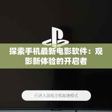 探索手机最新电影软件:观影新体验的开启者