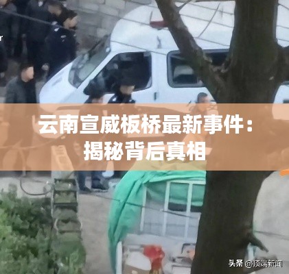 云南宣威板桥最新事件：揭秘背后真相