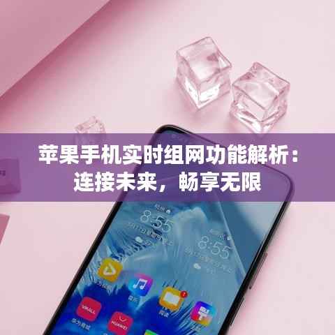 苹果手机实时组网功能解析：连接未来，畅享无限