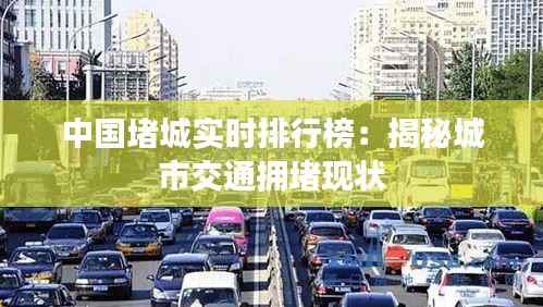 中国堵城实时排行榜：揭秘城市交通拥堵现状