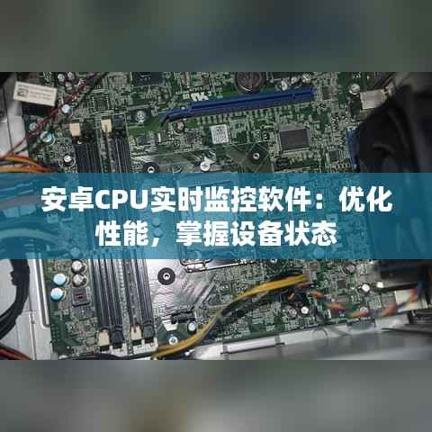 安卓CPU实时监控软件：优化性能，掌握设备状态