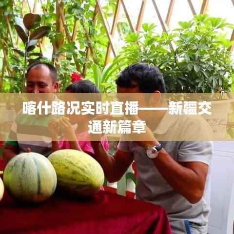 喀什路况实时直播——新疆交通新篇章