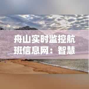 舟山实时监控航班信息网：智慧航空，安全无忧