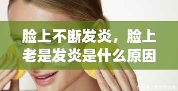 脸上不断发炎,脸上老是发炎是什么原因