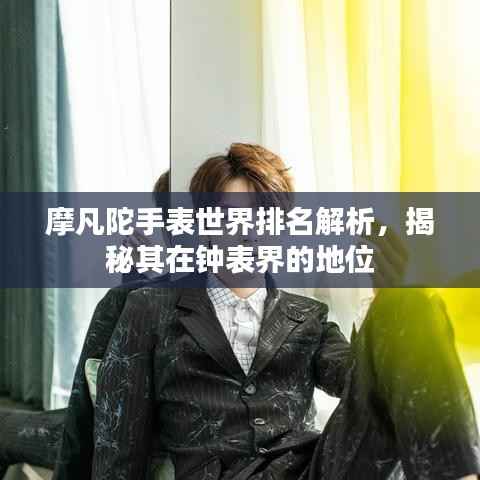摩凡陀手表世界排名解析，揭秘其在钟表界的地位