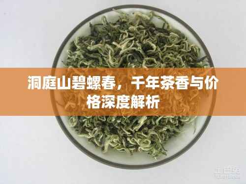 洞庭山碧螺春，千年茶香与价格深度解析