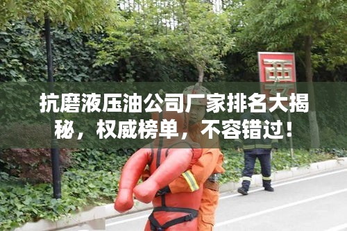 抗磨液压油公司厂家排名大揭秘，权威榜单，不容错过！