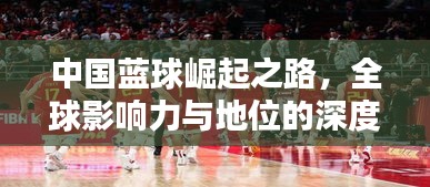 中国蓝球崛起之路，全球影响力与地位的深度探究
