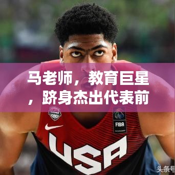 马老师，教育巨星，跻身杰出代表前十名