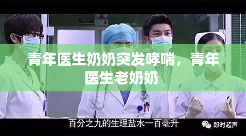青年医生奶奶突发哮喘，青年医生老奶奶 