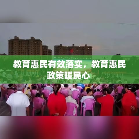 教育惠民有效落实，教育惠民政策暖民心 